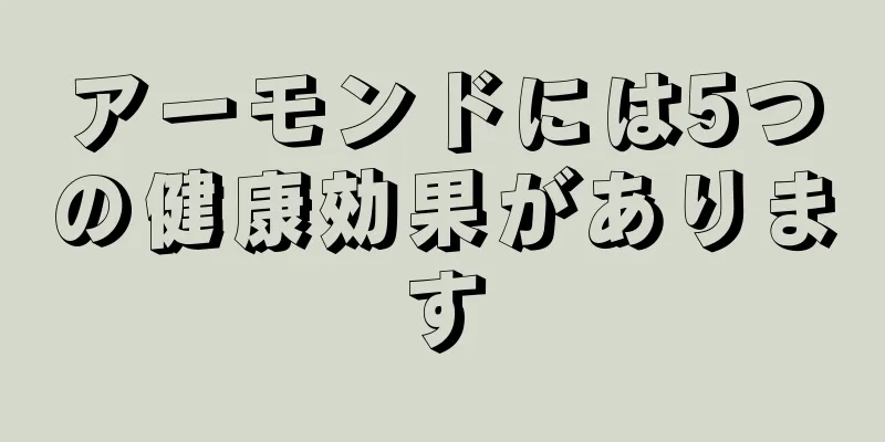 アーモンドには5つの健康効果があります