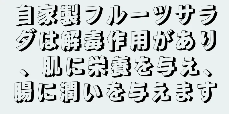 自家製フルーツサラダは解毒作用があり、肌に栄養を与え、腸に潤いを与えます