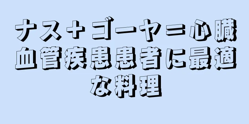 ナス＋ゴーヤ＝心臓血管疾患患者に最適な料理