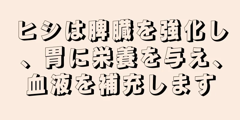 ヒシは脾臓を強化し、胃に栄養を与え、血液を補充します