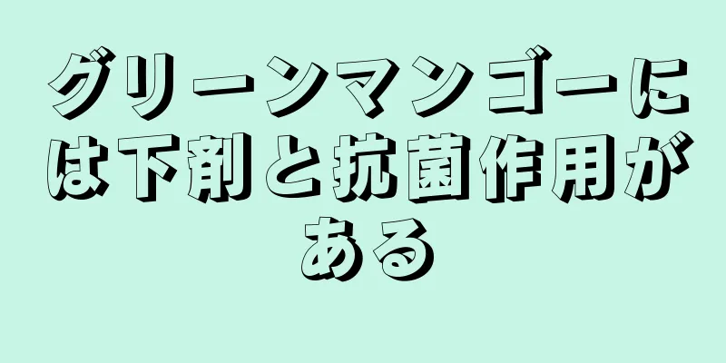 グリーンマンゴーには下剤と抗菌作用がある