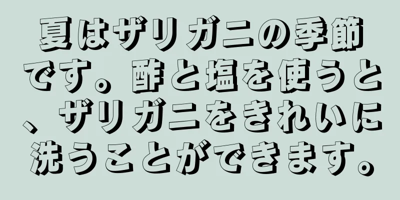 夏はザリガニの季節です。酢と塩を使うと、ザリガニをきれいに洗うことができます。