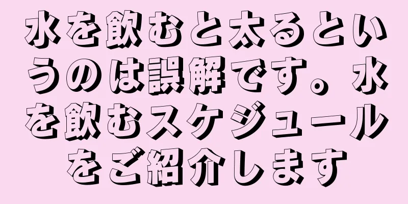 水を飲むと太るというのは誤解です。水を飲むスケジュールをご紹介します