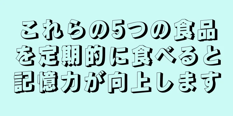 これらの5つの食品を定期的に食べると記憶力が向上します