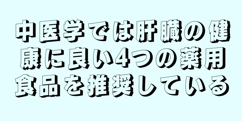 中医学では肝臓の健康に良い4つの薬用食品を推奨している