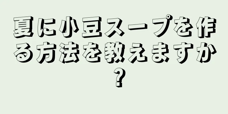 夏に小豆スープを作る方法を教えますか？