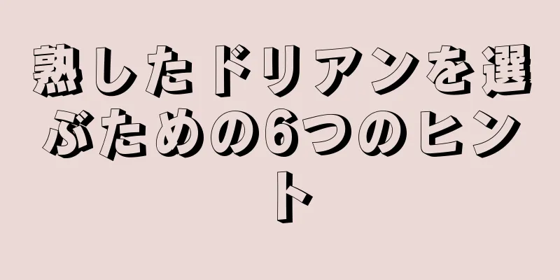 熟したドリアンを選ぶための6つのヒント