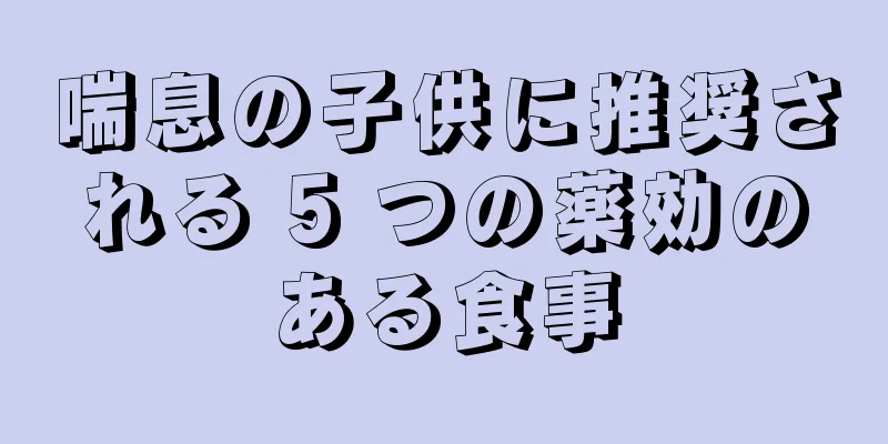 喘息の子供に推奨される 5 つの薬効のある食事