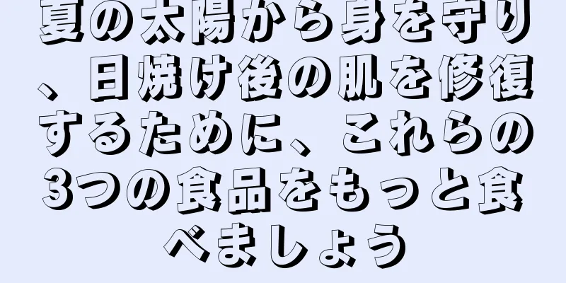 夏の太陽から身を守り、日焼け後の肌を修復するために、これらの3つの食品をもっと食べましょう