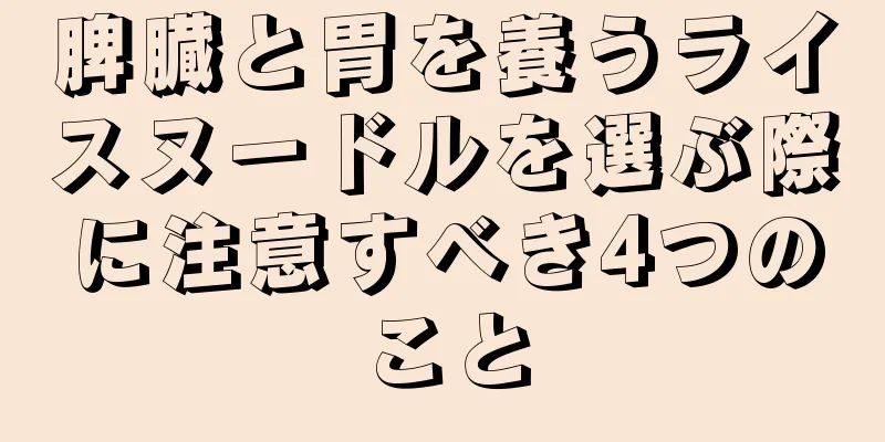 脾臓と胃を養うライスヌードルを選ぶ際に注意すべき4つのこと