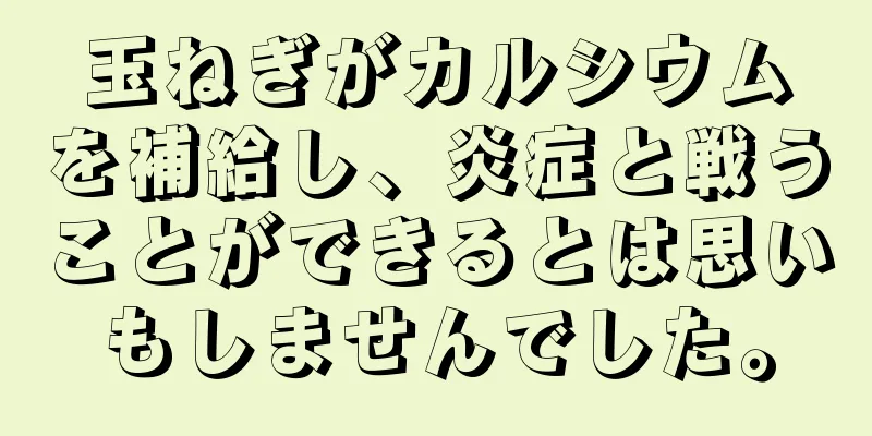 玉ねぎがカルシウムを補給し、炎症と戦うことができるとは思いもしませんでした。