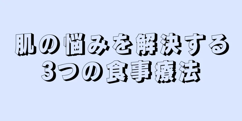 肌の悩みを解決する3つの食事療法