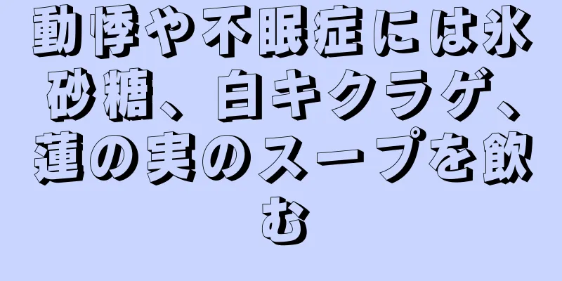 動悸や不眠症には氷砂糖、白キクラゲ、蓮の実のスープを飲む