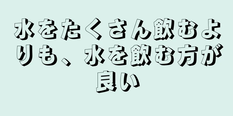 水をたくさん飲むよりも、水を飲む方が良い