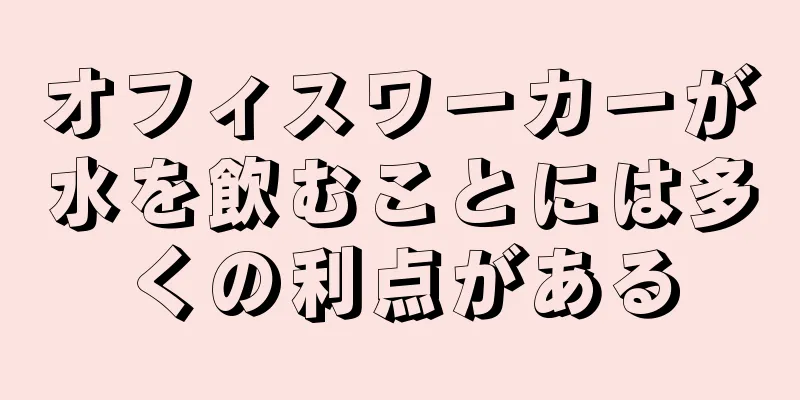 オフィスワーカーが水を飲むことには多くの利点がある