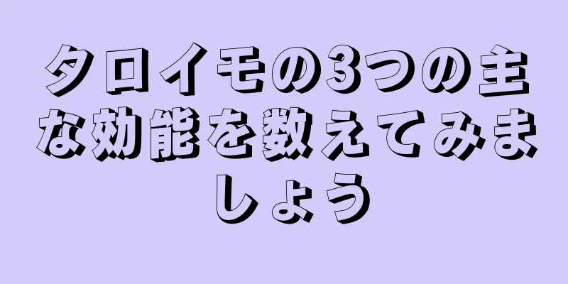 タロイモの3つの主な効能を数えてみましょう