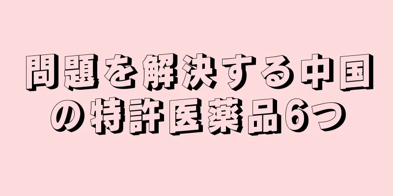 問題を解決する中国の特許医薬品6つ