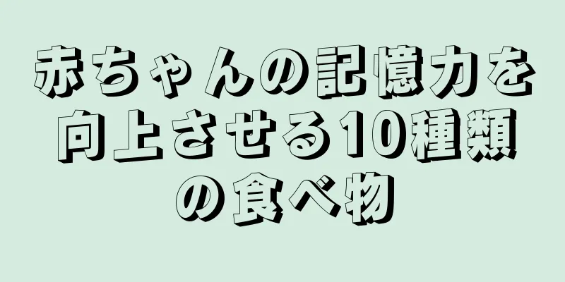 赤ちゃんの記憶力を向上させる10種類の食べ物