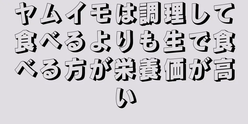 ヤムイモは調理して食べるよりも生で食べる方が栄養価が高い