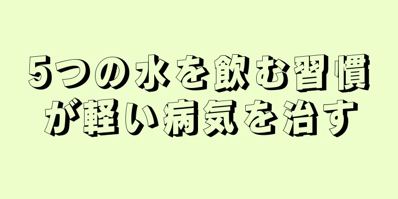 5つの水を飲む習慣が軽い病気を治す