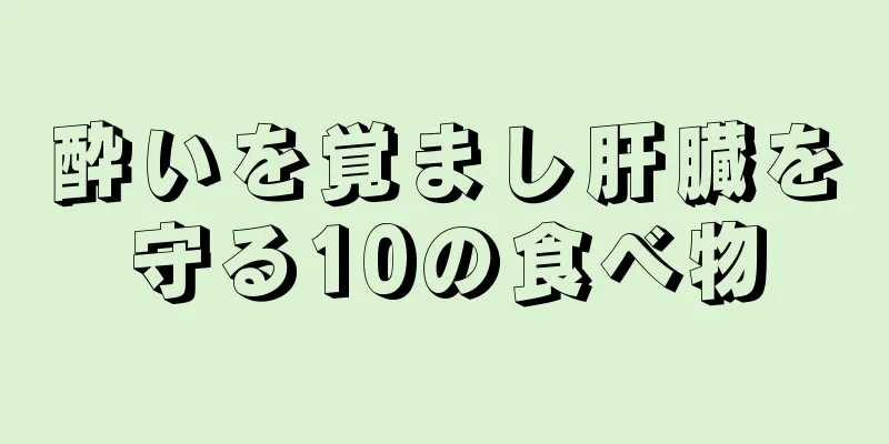 酔いを覚まし肝臓を守る10の食べ物