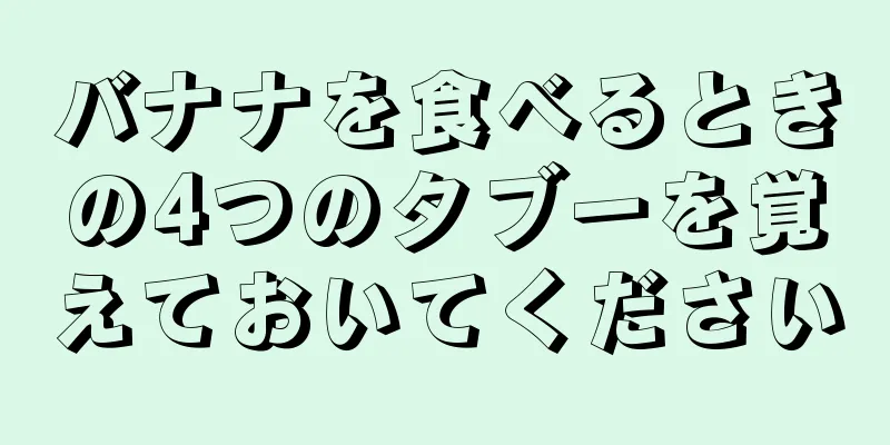 バナナを食べるときの4つのタブーを覚えておいてください