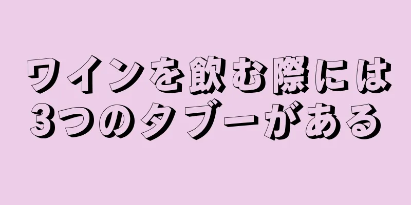 ワインを飲む際には3つのタブーがある