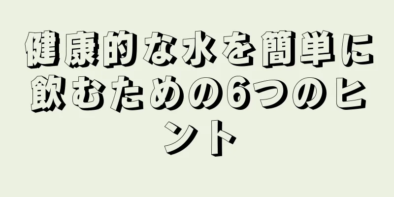 健康的な水を簡単に飲むための6つのヒント