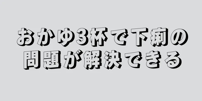 おかゆ3杯で下痢の問題が解決できる