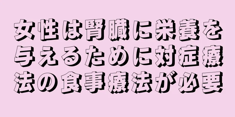 女性は腎臓に栄養を与えるために対症療法の食事療法が必要