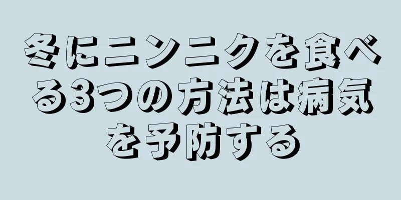 冬にニンニクを食べる3つの方法は病気を予防する