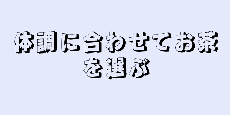 体調に合わせてお茶を選ぶ