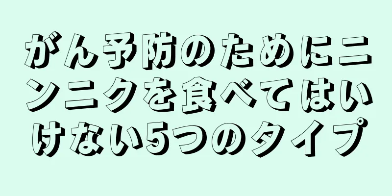 がん予防のためにニンニクを食べてはいけない5つのタイプ