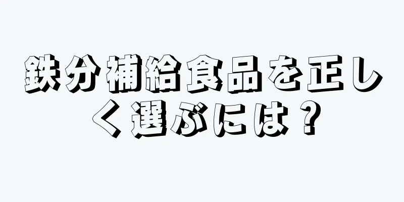 鉄分補給食品を正しく選ぶには？