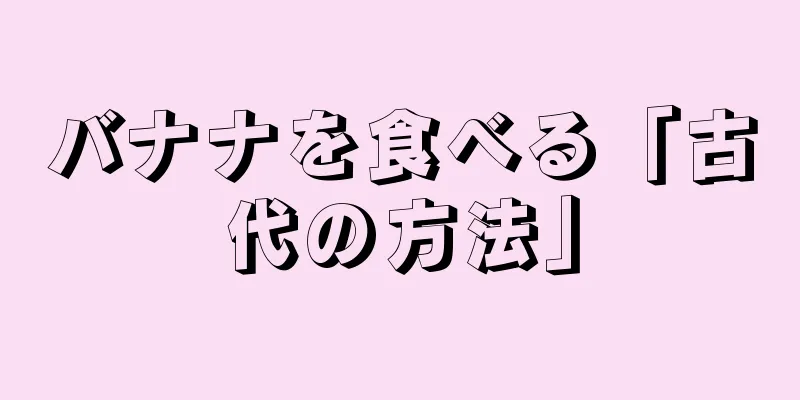 バナナを食べる「古代の方法」