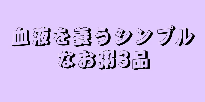 血液を養うシンプルなお粥3品