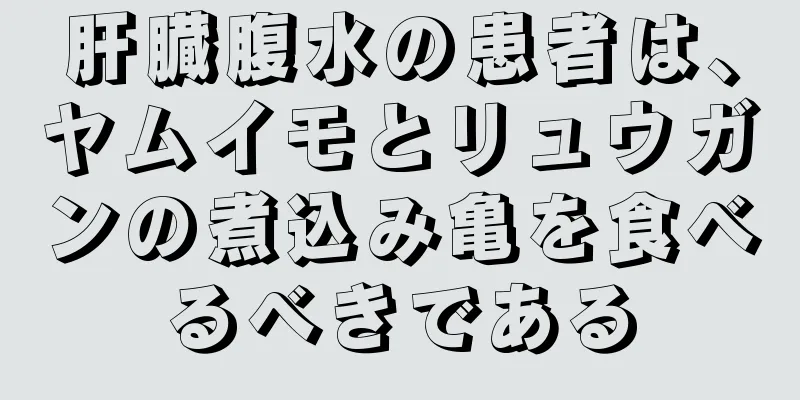 肝臓腹水の患者は、ヤムイモとリュウガンの煮込み亀を食べるべきである