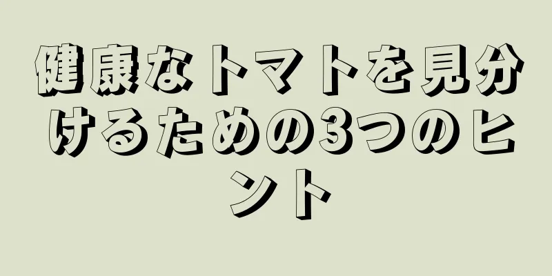 健康なトマトを見分けるための3つのヒント