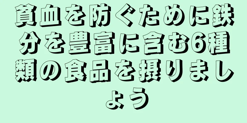 貧血を防ぐために鉄分を豊富に含む6種類の食品を摂りましょう