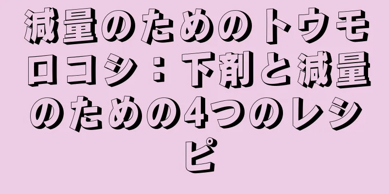 減量のためのトウモロコシ：下剤と減量のための4つのレシピ