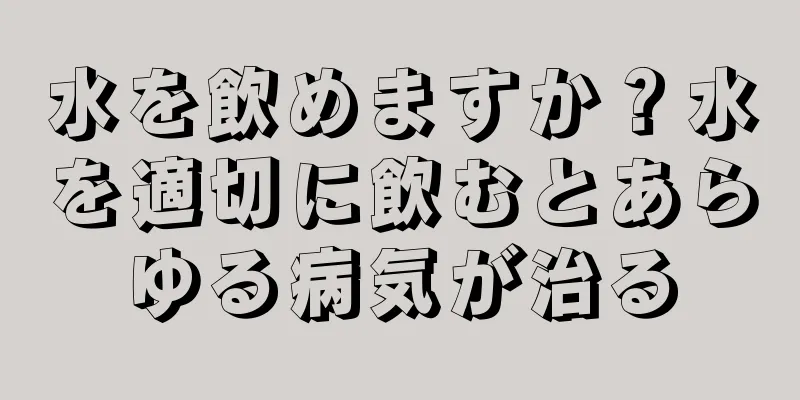 水を飲めますか？水を適切に飲むとあらゆる病気が治る