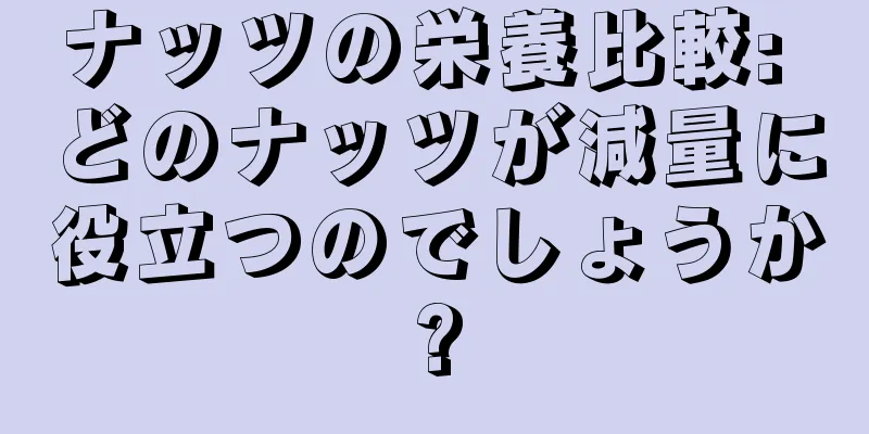 ナッツの栄養比較: どのナッツが減量に役立つのでしょうか?