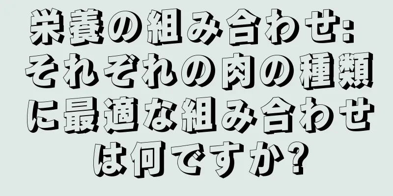 栄養の組み合わせ: それぞれの肉の種類に最適な組み合わせは何ですか?