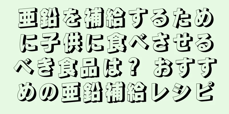 亜鉛を補給するために子供に食べさせるべき食品は？ おすすめの亜鉛補給レシピ