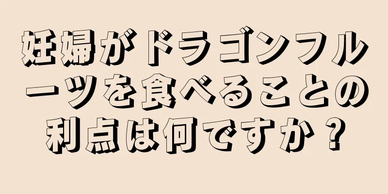 妊婦がドラゴンフルーツを食べることの利点は何ですか？