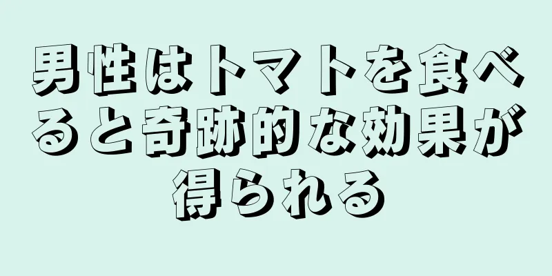 男性はトマトを食べると奇跡的な効果が得られる