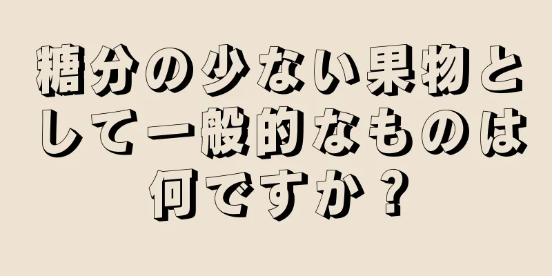 糖分の少ない果物として一般的なものは何ですか？