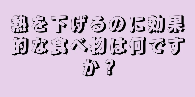 熱を下げるのに効果的な食べ物は何ですか？