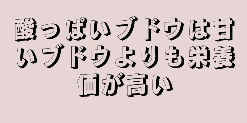 酸っぱいブドウは甘いブドウよりも栄養価が高い