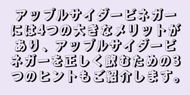 アップルサイダービネガーには4つの大きなメリットがあり、アップルサイダービネガーを正しく飲むための3つのヒントもご紹介します。